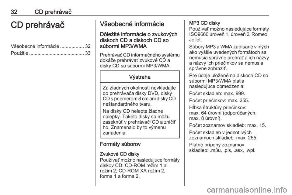 OPEL ASTRA J 2016.5 Návod na obsluhu informačného systému (in Slovak) 32CD prehrávačCD prehrávačVšeobecné informácie.................32
Použitie ........................................ 33Všeobecné informácie
Dôležité informácie o zvukových
diskoch CD a OPEL ASTRA J 2016.5 Návod na obsluhu informačného systému (in Slovak) 32CD prehrávačCD prehrávačVšeobecné informácie.................32
Použitie ........................................ 33Všeobecné informácie
Dôležité informácie o zvukových
diskoch CD a