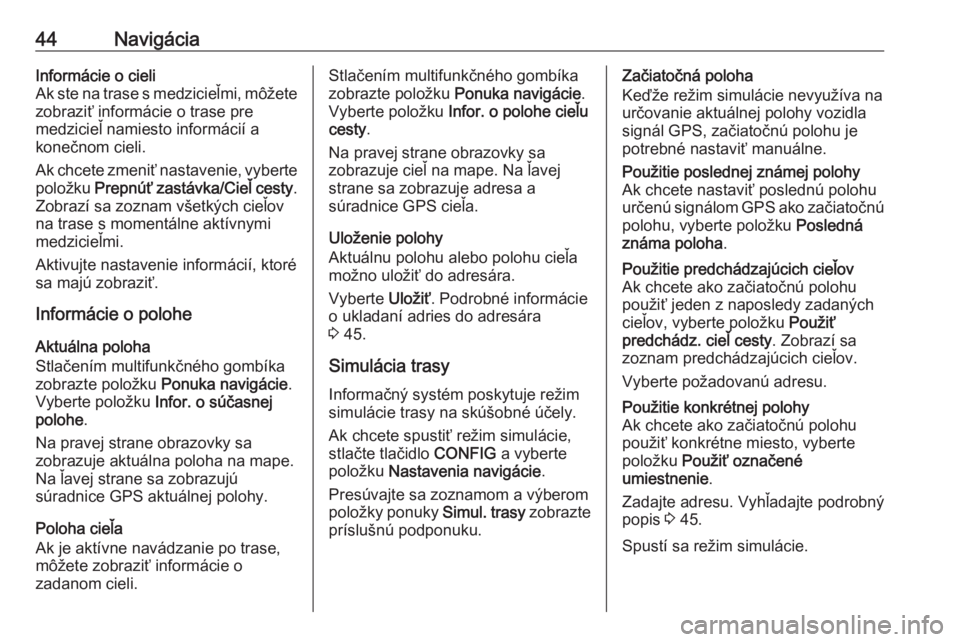 OPEL ASTRA J 2016.5  Návod na obsluhu informačného systému (in Slovak) 44NavigáciaInformácie o cieli
Ak ste na trase s medzicieľmi, môžete zobraziť informácie o trase pre
medzicieľ namiesto informácií a
konečnom cieli.
Ak chcete zmeniť nastavenie, vyberte pol