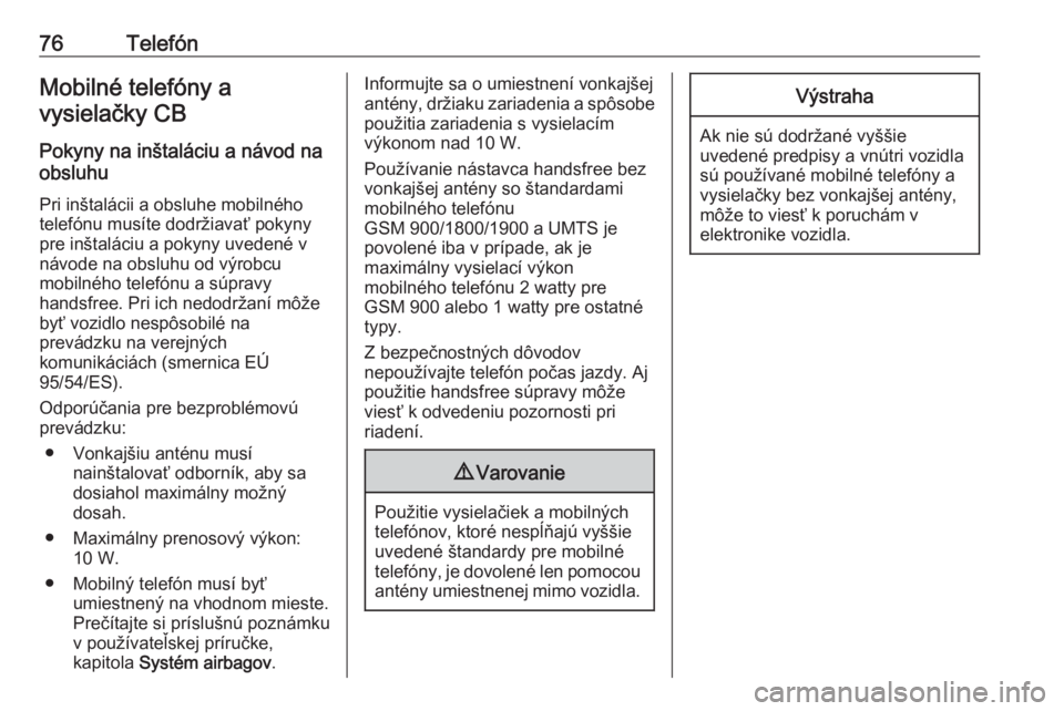 OPEL ASTRA J 2016.5  Návod na obsluhu informačného systému (in Slovak) 76TelefónMobilné telefóny a
vysielačky CB
Pokyny na inštaláciu a návod na
obsluhu
Pri inštalácii a obsluhe mobilného
telefónu musíte dodržiavať pokyny
pre inštaláciu a pokyny uvedené 