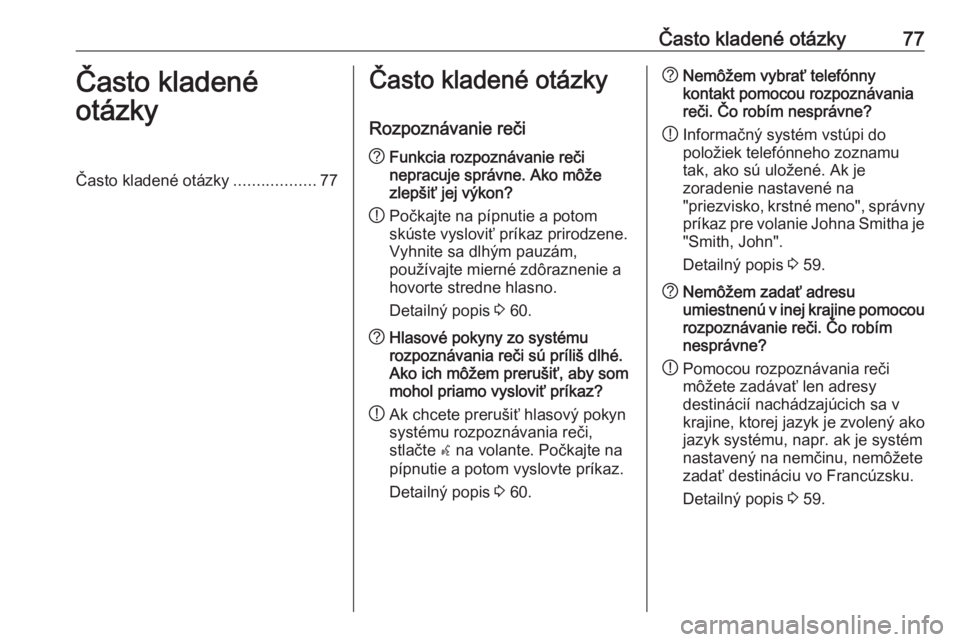 OPEL ASTRA J 2016.5  Návod na obsluhu informačného systému (in Slovak) Často kladené otázky77Často kladené
otázkyČasto kladené otázky ..................77Často kladené otázky
Rozpoznávanie reči? Funkcia rozpoznávanie reči
nepracuje správne. Ako môže
zl