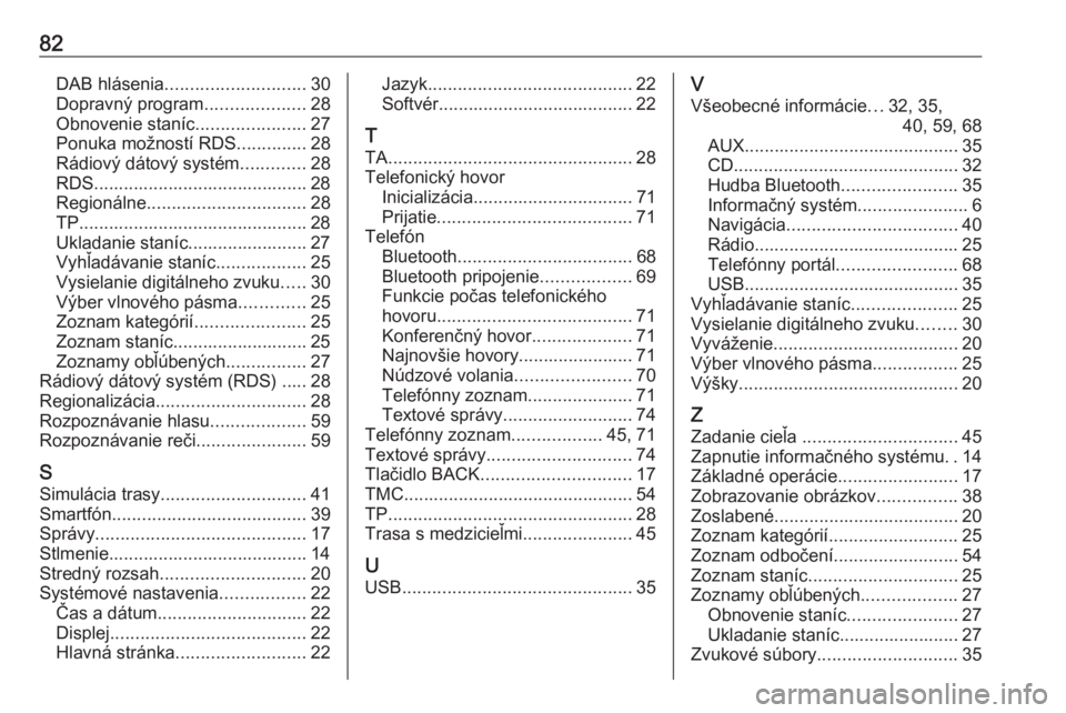OPEL ASTRA J 2016.5  Návod na obsluhu informačného systému (in Slovak) 82DAB hlásenia............................ 30
Dopravný program ....................28
Obnovenie staníc ......................27
Ponuka možností RDS ..............28
Rádiový dátový systém ...