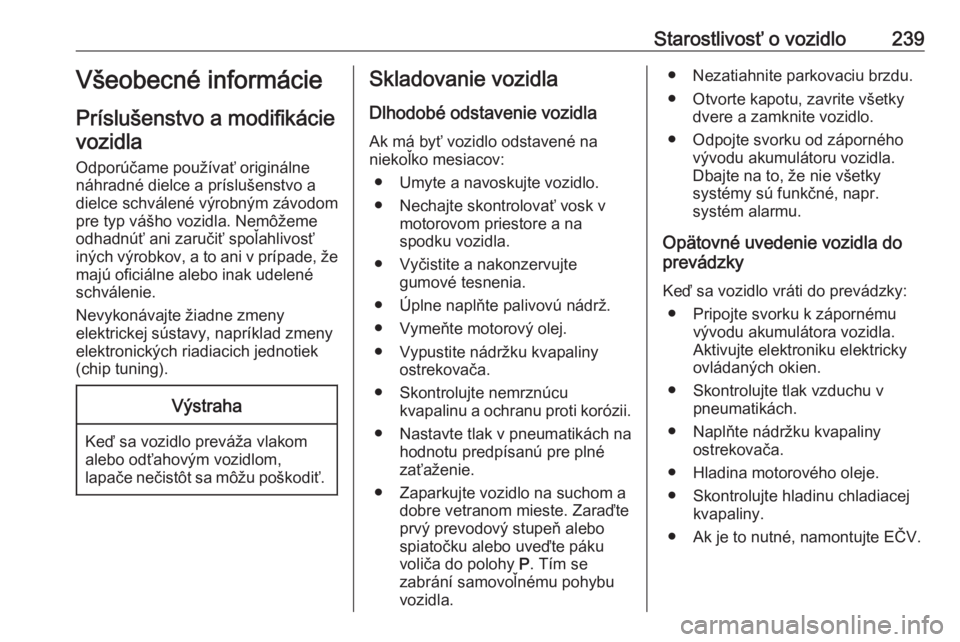OPEL ASTRA J 2016.5  Používateľská príručka (in Slovak) Starostlivosť o vozidlo239Všeobecné informácie
Príslušenstvo a modifikácie vozidla
Odporúčame používať originálne
náhradné dielce a príslušenstvo a
dielce schválené výrobným závo