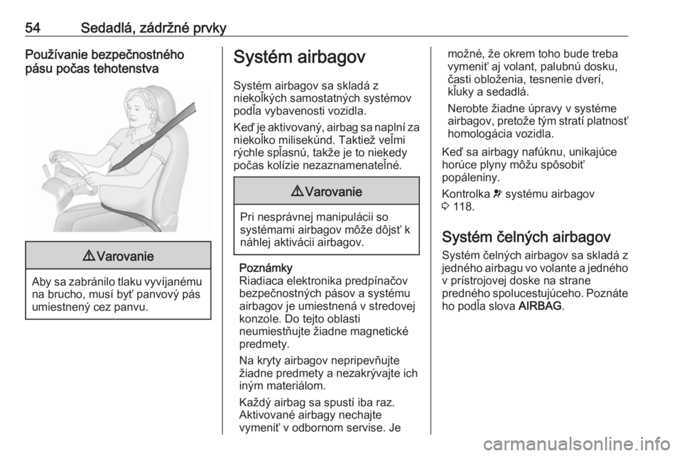 OPEL ASTRA J 2016.5  Používateľská príručka (in Slovak) 54Sedadlá, zádržné prvkyPoužívanie bezpečnostného
pásu počas tehotenstva9 Varovanie
Aby sa zabránilo tlaku vyvíjanému
na brucho, musí byť panvový pás
umiestnený cez panvu.
Systém ai