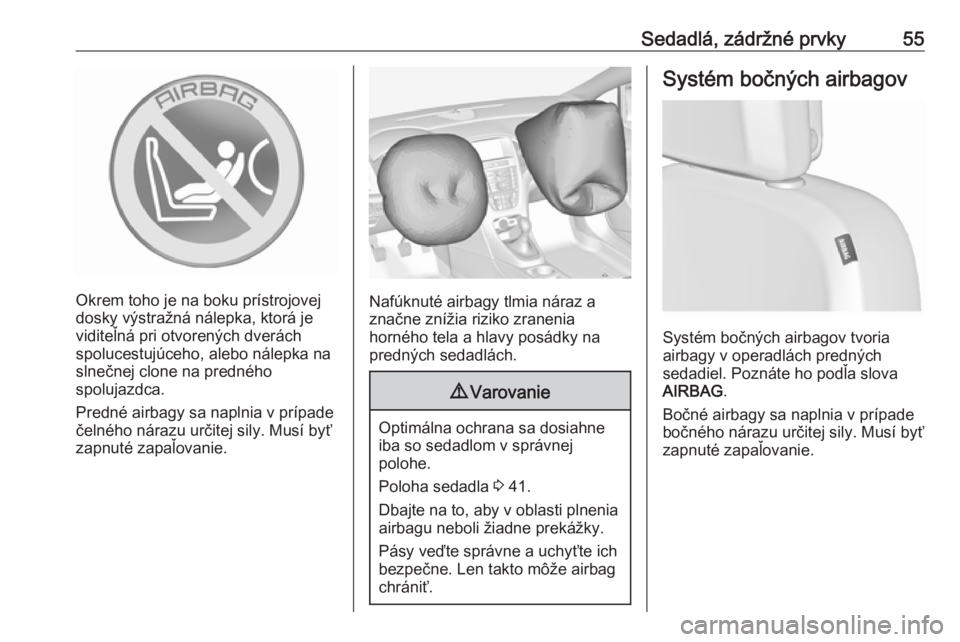 OPEL ASTRA J 2016.5  Používateľská príručka (in Slovak) Sedadlá, zádržné prvky55
Okrem toho je na boku prístrojovej
dosky výstražná nálepka, ktorá je
viditeľná pri otvorených dverách
spolucestujúceho, alebo nálepka na
slnečnej clone na pre
