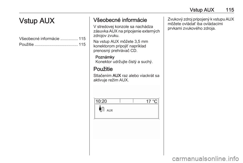 OPEL ASTRA J 2017 Návod na obsluhu informačného systému (in Slovak) Vstup AUX115Vstup AUXVšeobecné informácie...............115
Použitie ...................................... 115Všeobecné informácie
V stredovej konzole sa nachádza
zásuvka AUX na pripojenie e OPEL ASTRA J 2017 Návod na obsluhu informačného systému (in Slovak) Vstup AUX115Vstup AUXVšeobecné informácie...............115
Použitie ...................................... 115Všeobecné informácie
V stredovej konzole sa nachádza
zásuvka AUX na pripojenie e
