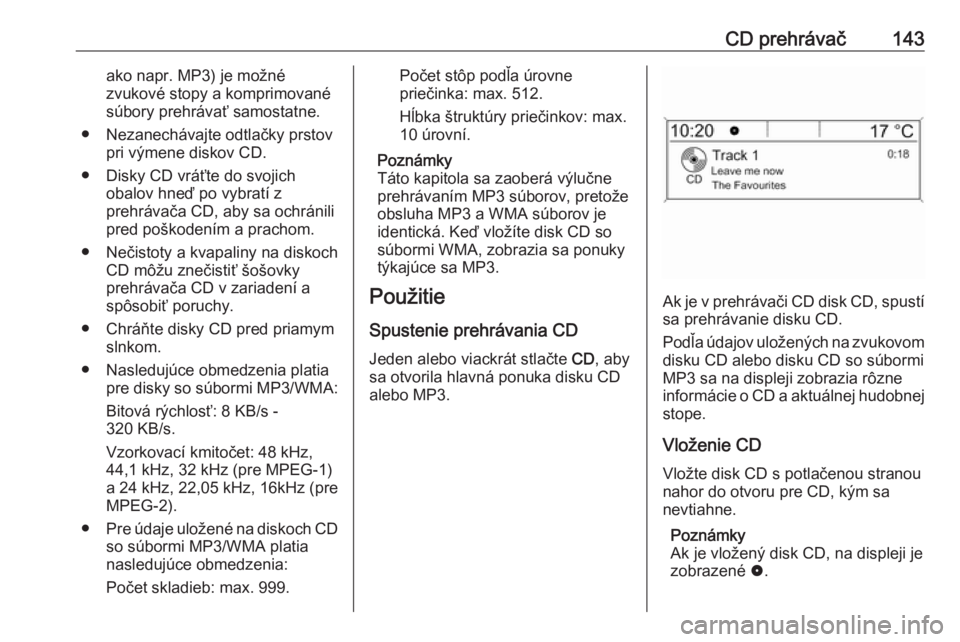 OPEL ASTRA J 2017 Návod na obsluhu informačného systému (in Slovak) CD prehrávač143ako napr. MP3) je možnézvukové stopy a komprimované
súbory prehrávať samostatne.
● Nezanechávajte odtlačky prstov pri výmene diskov CD.
● Disky CD vráťte do svojich ob OPEL ASTRA J 2017 Návod na obsluhu informačného systému (in Slovak) CD prehrávač143ako napr. MP3) je možnézvukové stopy a komprimované
súbory prehrávať samostatne.
● Nezanechávajte odtlačky prstov pri výmene diskov CD.
● Disky CD vráťte do svojich ob