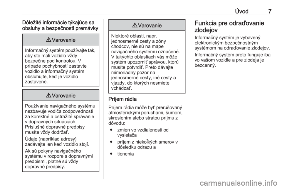 OPEL ASTRA J 2017  Návod na obsluhu informačného systému (in Slovak) Úvod7Dôležité informácie týkajúce sa
obsluhy a bezpečnosti premávky9 Varovanie
Informačný systém používajte tak,
aby ste mali vozidlo vždy
bezpečne pod kontrolou. V
prípade pochybnost