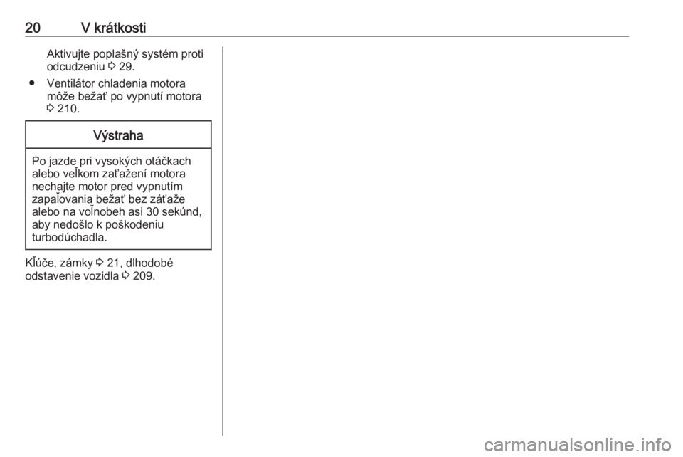 OPEL ASTRA J 2017  Používateľská príručka (in Slovak) 20V krátkostiAktivujte poplašný systém proti
odcudzeniu  3 29.
● Ventilátor chladenia motora môže bežať po vypnutí motora
3  210.Výstraha
Po jazde pri vysokých otáčkach
alebo veľkom z