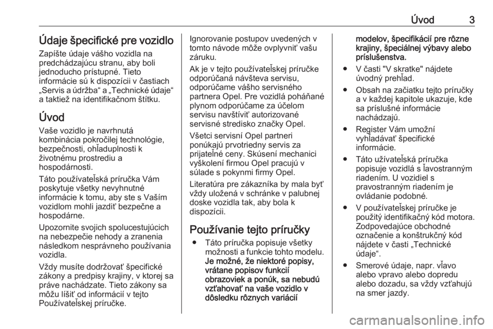 OPEL ASTRA J 2017  Používateľská príručka (in Slovak) Úvod3Údaje špecifické pre vozidloZapíšte údaje vášho vozidla na
predchádzajúcu stranu, aby boli
jednoducho prístupné. Tieto
informácie sú k dispozícii v častiach
„Servis a údržba�