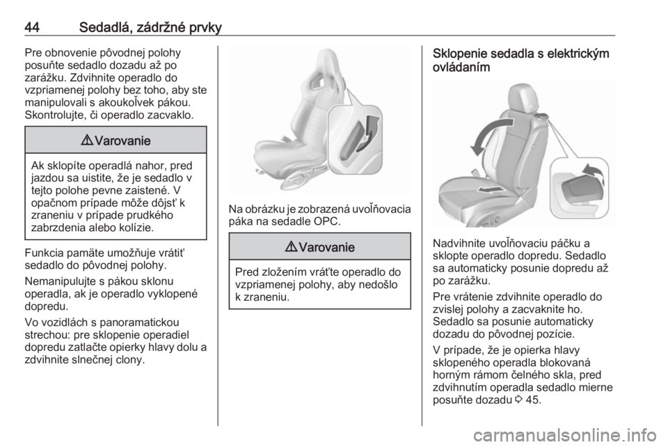 OPEL ASTRA J 2017  Používateľská príručka (in Slovak) 44Sedadlá, zádržné prvkyPre obnovenie pôvodnej polohy
posuňte sedadlo dozadu až po
zarážku. Zdvihnite operadlo do
vzpriamenej polohy bez toho, aby ste manipulovali s akoukoľvek pákou.
Skont