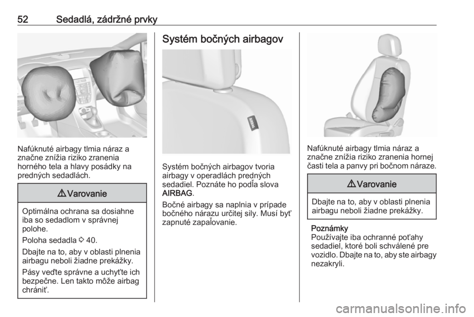 OPEL ASTRA J 2017  Používateľská príručka (in Slovak) 52Sedadlá, zádržné prvky
Nafúknuté airbagy tlmia náraz a
značne znížia riziko zranenia
horného tela a hlavy posádky na
predných sedadlách.
9 Varovanie
Optimálna ochrana sa dosiahne
iba 