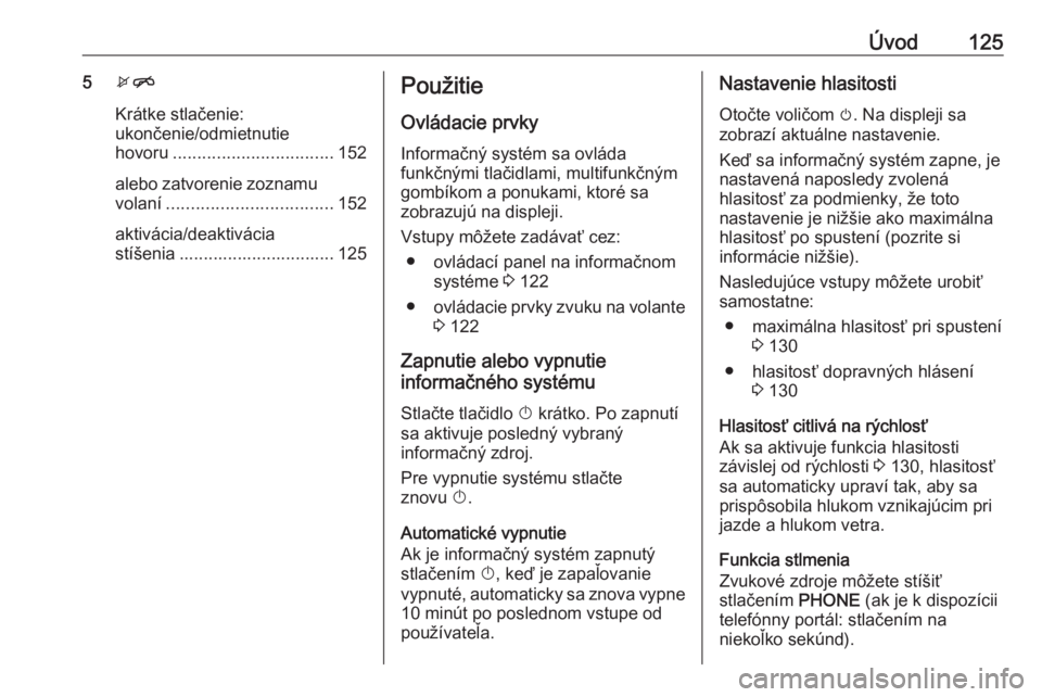 OPEL ASTRA J 2018  Návod na obsluhu informačného systému (in Slovak) Úvod1255xn
Krátke stlačenie:
ukončenie/odmietnutie
hovoru ................................. 152
alebo zatvorenie zoznamu
volaní .................................. 152
aktivácia/deaktivácia
stí