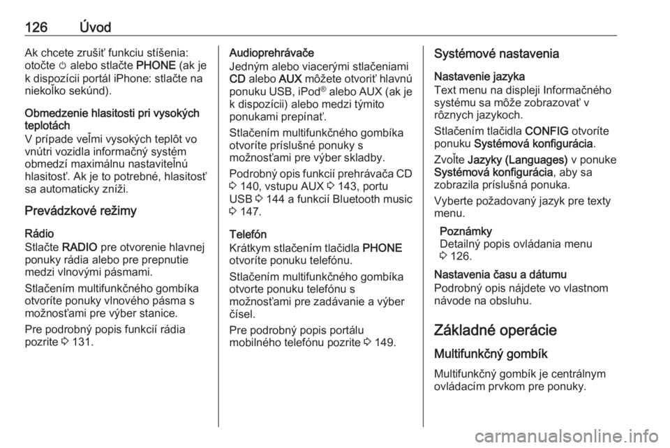 OPEL ASTRA J 2018  Návod na obsluhu informačného systému (in Slovak) 126ÚvodAk chcete zrušiť funkciu stíšenia:
otočte  m alebo stlačte  PHONE (ak je
k dispozícii portál iPhone: stlačte na
niekoľko sekúnd).
Obmedzenie hlasitosti pri vysokých
teplotách
V pr