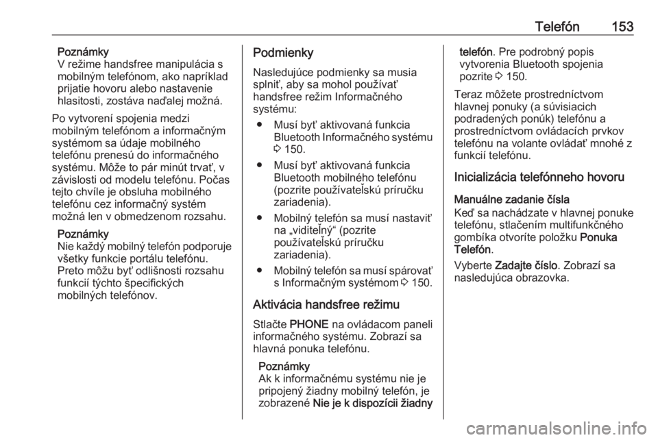 OPEL ASTRA J 2018  Návod na obsluhu informačného systému (in Slovak) Telefón153Poznámky
V režime handsfree manipulácia s
mobilným telefónom, ako napríklad
prijatie hovoru alebo nastavenie
hlasitosti, zostáva naďalej možná.
Po vytvorení spojenia medzi
mobiln