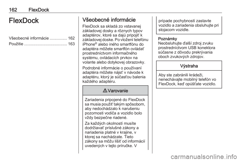 OPEL ASTRA J 2018  Návod na obsluhu informačného systému (in Slovak) 162FlexDockFlexDockVšeobecné informácie...............162
Použitie ...................................... 163Všeobecné informácie
FlexDock sa skladá zo vstavanej
základovej dosky a rôznych t