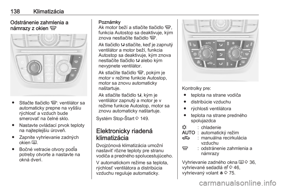 OPEL ASTRA J 2018  Používateľská príručka (in Slovak) 138KlimatizáciaOdstránenie zahmlenia a
námrazy z okien  V
●
Stlačte tlačidlo  V: ventilátor sa
automaticky prepne na vyššiu
rýchlosť a vzduch bude
smerovať na čelné sklo.
● Nastavte o