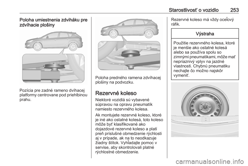 OPEL ASTRA J 2018  Používateľská príručka (in Slovak) Starostlivosť o vozidlo253Poloha umiestnenia zdviháku pre
zdvíhacie plošiny
Pozícia pre zadné rameno dvíhacej
platformy centrovane pod priehlbinou prahu.
Poloha predného ramena zdvíhacej
plo