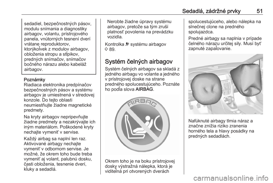 OPEL ASTRA J 2018  Používateľská príručka (in Slovak) Sedadlá, zádržné prvky51sedadiel, bezpečnostných pásov,
modulu snímania a diagnostiky
airbagov, volantu, prístrojového
panela, vnútorných tesnení dverí vrátane reproduktorov,
ktorýkoľ
