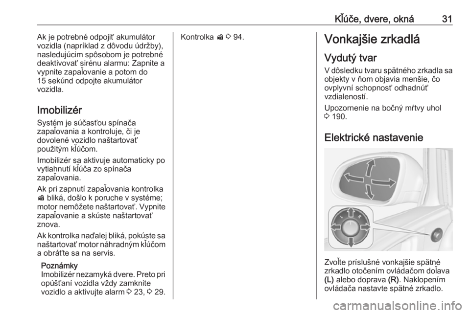 OPEL ASTRA J 2018.5  Používateľská príručka (in Slovak) Kľúče, dvere, okná31Ak je potrebné odpojiť akumulátor
vozidla (napríklad z dôvodu údržby),
nasledujúcim spôsobom je potrebné
deaktivovať sirénu alarmu: Zapnite a vypnite zapaľovanie a