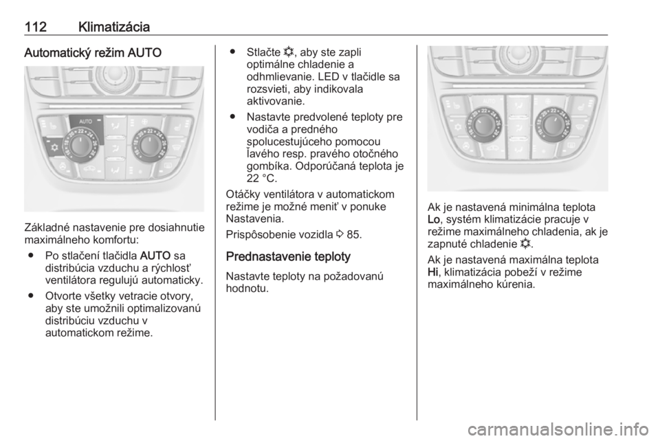 OPEL ASTRA J 2019  Používateľská príručka (in Slovak) 112KlimatizáciaAutomatický režim AUTO
Základné nastavenie pre dosiahnutie
maximálneho komfortu:
● Po stlačení tlačidla  AUTO sa
distribúcia vzduchu a rýchlosť
ventilátora regulujú auto