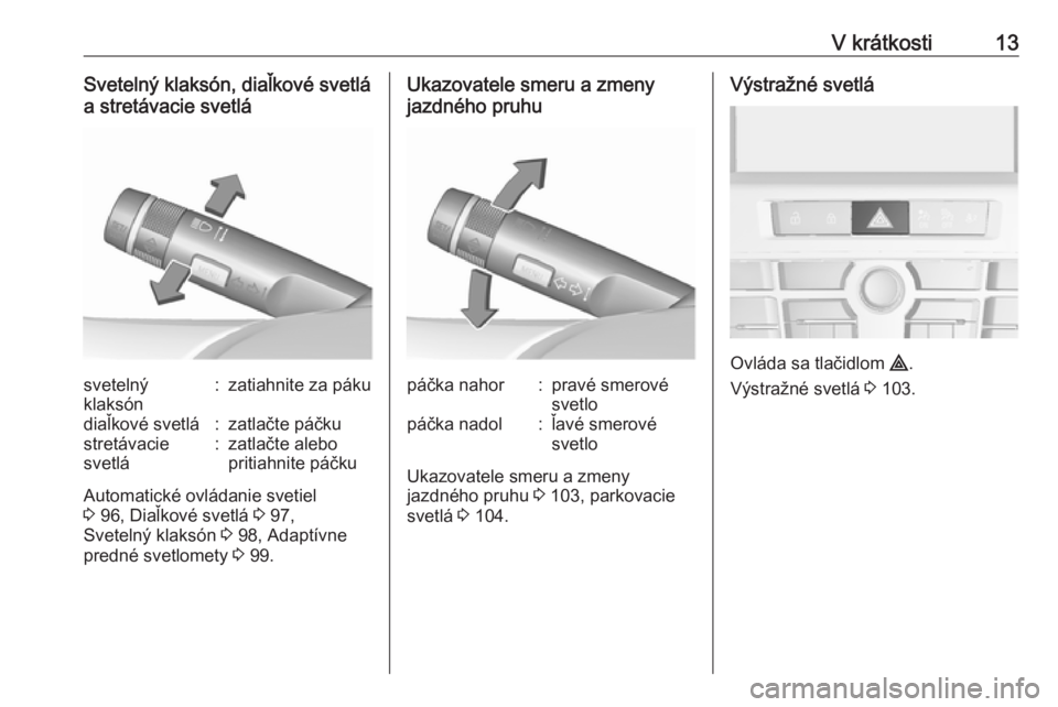 OPEL ASTRA J 2019  Používateľská príručka (in Slovak) V krátkosti13Svetelný klaksón, diaľkové svetlá
a stretávacie svetlásvetelný
klaksón:zatiahnite za pákudiaľkové svetlá:zatlačte páčkustretávacie
svetlá:zatlačte alebo
pritiahnite p�