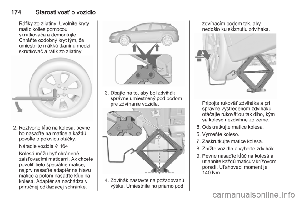 OPEL ASTRA J 2019 Používateľská príručka (in Slovak) 174Starostlivosť o vozidloRáfiky zo zliatiny: Uvoľnite kryty
matíc kolies pomocou
skrutkovača a demontujte.
Chráňte ozdobný kryt tým, že
umiestnite mäkkú tkaninu medzi
skrutkovač a ráfik OPEL ASTRA J 2019 Používateľská príručka (in Slovak) 174Starostlivosť o vozidloRáfiky zo zliatiny: Uvoľnite kryty
matíc kolies pomocou
skrutkovača a demontujte.
Chráňte ozdobný kryt tým, že
umiestnite mäkkú tkaninu medzi
skrutkovač a ráfik