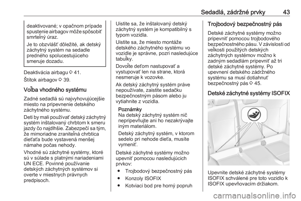 OPEL ASTRA J 2019  Používateľská príručka (in Slovak) Sedadlá, zádržné prvky43deaktivované; v opačnom prípadespustenie airbagov môže spôsobiť
smrteľný úraz.
Je to obzvlášť dôležité, ak detský záchytný systém na sedadle
predného s