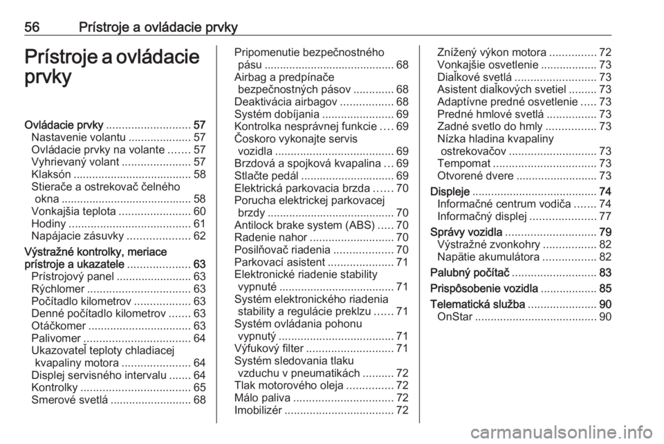 OPEL ASTRA J 2019  Používateľská príručka (in Slovak) 56Prístroje a ovládacie prvkyPrístroje a ovládacieprvkyOvládacie prvky ........................... 57
Nastavenie volantu ....................57
Ovládacie prvky na volante .......57
Vyhrievaný v