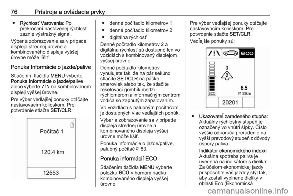 OPEL ASTRA J 2019 Používateľská príručka (in Slovak) 76Prístroje a ovládacie prvky●Rýchlosť Varovania : Po
prekročení nastavenej rýchlosti zaznie výstražný signál.
Výber a zobrazovanie sa v prípade
displeja strednej úrovne a
kombinované OPEL ASTRA J 2019 Používateľská príručka (in Slovak) 76Prístroje a ovládacie prvky●Rýchlosť Varovania : Po
prekročení nastavenej rýchlosti zaznie výstražný signál.
Výber a zobrazovanie sa v prípade
displeja strednej úrovne a
kombinované