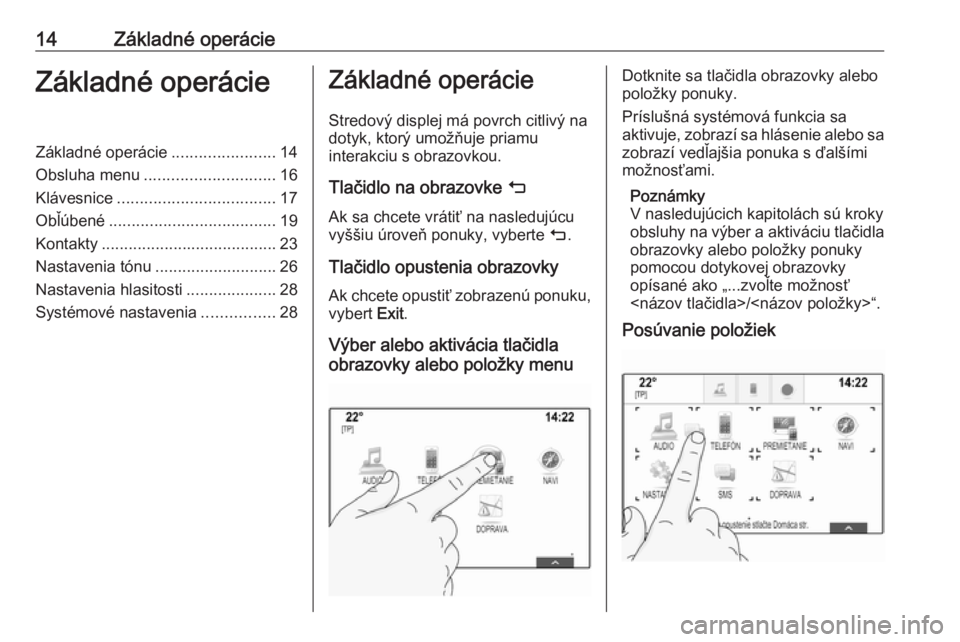 OPEL ASTRA K 2016  Návod na obsluhu informačného systému (in Slovak) 14Základné operácieZákladné operácieZákladné operácie.......................14
Obsluha menu ............................. 16
Klávesnice ................................... 17
Obľúbené ...