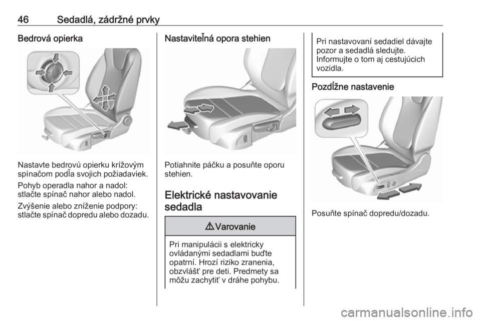 OPEL ASTRA K 2016 Používateľská príručka (in Slovak) 46Sedadlá, zádržné prvkyBedrová opierka
Nastavte bedrovú opierku krížovým
spínačom podľa svojich požiadaviek.
Pohyb operadla nahor a nadol:
stlačte spínač nahor alebo nadol.
Zvýšenie OPEL ASTRA K 2016 Používateľská príručka (in Slovak) 46Sedadlá, zádržné prvkyBedrová opierka
Nastavte bedrovú opierku krížovým
spínačom podľa svojich požiadaviek.
Pohyb operadla nahor a nadol:
stlačte spínač nahor alebo nadol.
Zvýšenie