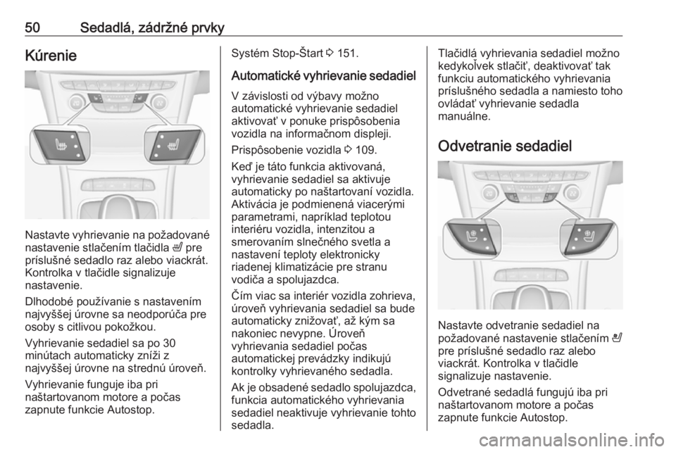 OPEL ASTRA K 2016 Používateľská príručka (in Slovak) 50Sedadlá, zádržné prvkyKúrenie
Nastavte vyhrievanie na požadované
nastavenie stlačením tlačidla ß pre
príslušné sedadlo raz alebo viackrát.
Kontrolka v tlačidle signalizuje
nastaveni OPEL ASTRA K 2016 Používateľská príručka (in Slovak) 50Sedadlá, zádržné prvkyKúrenie
Nastavte vyhrievanie na požadované
nastavenie stlačením tlačidla ß pre
príslušné sedadlo raz alebo viackrát.
Kontrolka v tlačidle signalizuje
nastaveni