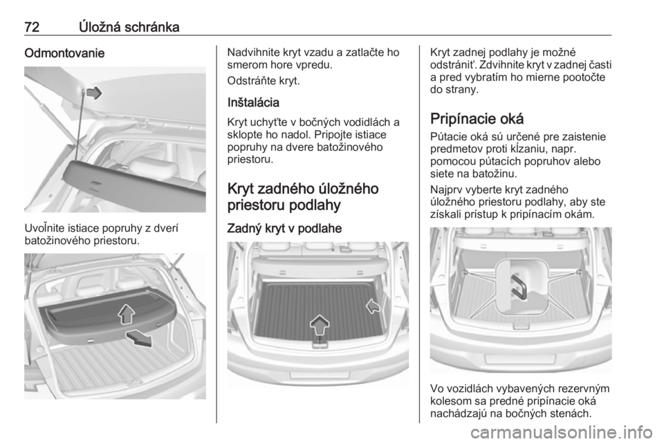 OPEL ASTRA K 2016 Používateľská príručka (in Slovak) 72Úložná schránkaOdmontovanie
Uvoľnite istiace popruhy z dverí
batožinového priestoru.
Nadvihnite kryt vzadu a zatlačte ho
smerom hore vpredu.
Odstráňte kryt.
Inštalácia
Kryt uchyťte v b OPEL ASTRA K 2016 Používateľská príručka (in Slovak) 72Úložná schránkaOdmontovanie
Uvoľnite istiace popruhy z dverí
batožinového priestoru.
Nadvihnite kryt vzadu a zatlačte ho
smerom hore vpredu.
Odstráňte kryt.
Inštalácia
Kryt uchyťte v b