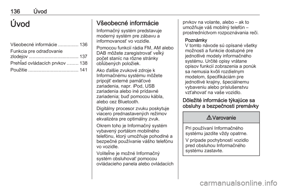 OPEL ASTRA K 2016.5 Návod na obsluhu informačného systému (in Slovak) 136ÚvodÚvodVšeobecné informácie...............136
Funkcia pre odraďovanie
zlodejov ...................................... 137
Prehľad ovládacích prvkov ........138
Použitie ................. OPEL ASTRA K 2016.5 Návod na obsluhu informačného systému (in Slovak) 136ÚvodÚvodVšeobecné informácie...............136
Funkcia pre odraďovanie
zlodejov ...................................... 137
Prehľad ovládacích prvkov ........138
Použitie .................