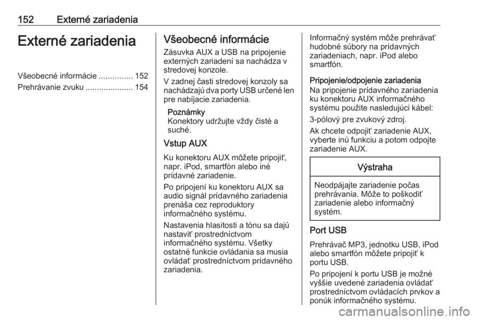 OPEL ASTRA K 2016.5 Návod na obsluhu informačného systému (in Slovak) 152Externé zariadeniaExterné zariadeniaVšeobecné informácie...............152
Prehrávanie zvuku .....................154Všeobecné informácie
Zásuvka AUX a USB na pripojenie
externých zariad OPEL ASTRA K 2016.5 Návod na obsluhu informačného systému (in Slovak) 152Externé zariadeniaExterné zariadeniaVšeobecné informácie...............152
Prehrávanie zvuku .....................154Všeobecné informácie
Zásuvka AUX a USB na pripojenie
externých zariad