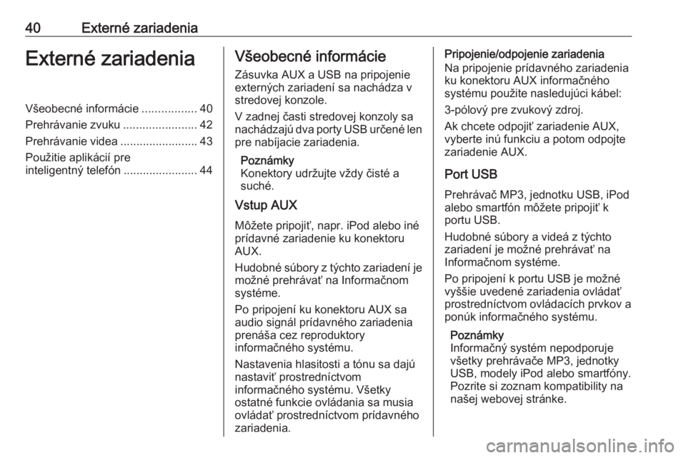 OPEL ASTRA K 2016.5  Návod na obsluhu informačného systému (in Slovak) 40Externé zariadeniaExterné zariadeniaVšeobecné informácie.................40
Prehrávanie zvuku .......................42
Prehrávanie videa ........................43
Použitie aplikácií pre
