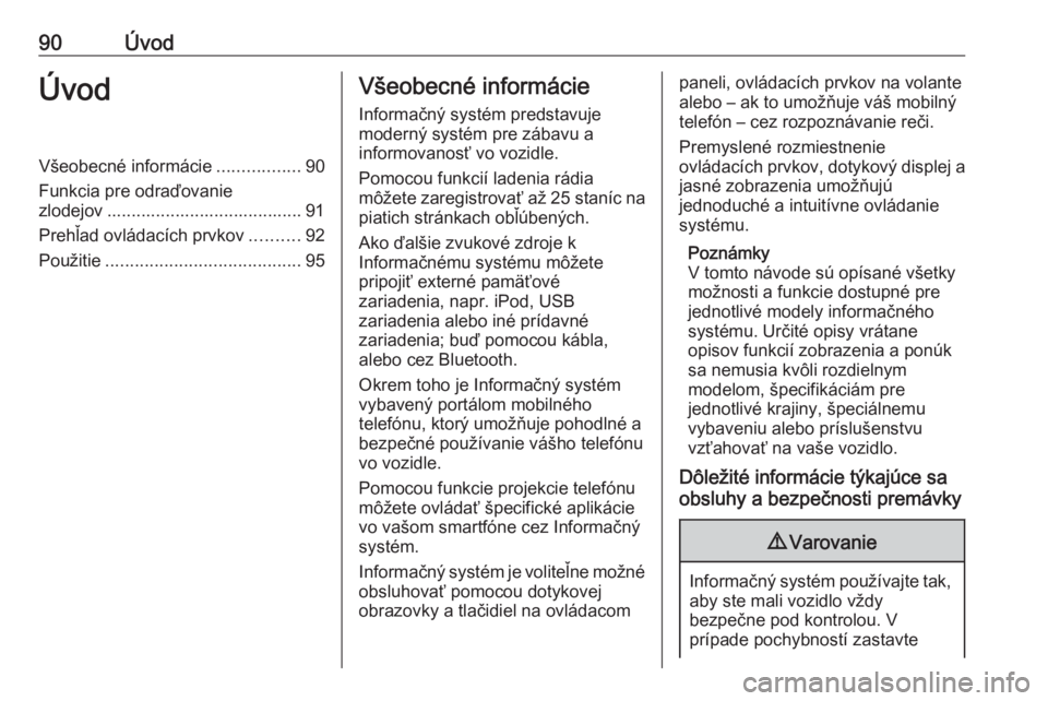 OPEL ASTRA K 2016.5 Návod na obsluhu informačného systému (in Slovak) 90ÚvodÚvodVšeobecné informácie.................90
Funkcia pre odraďovanie
zlodejov ........................................ 91
Prehľad ovládacích prvkov ..........92
Použitie ............... OPEL ASTRA K 2016.5 Návod na obsluhu informačného systému (in Slovak) 90ÚvodÚvodVšeobecné informácie.................90
Funkcia pre odraďovanie
zlodejov ........................................ 91
Prehľad ovládacích prvkov ..........92
Použitie ...............
