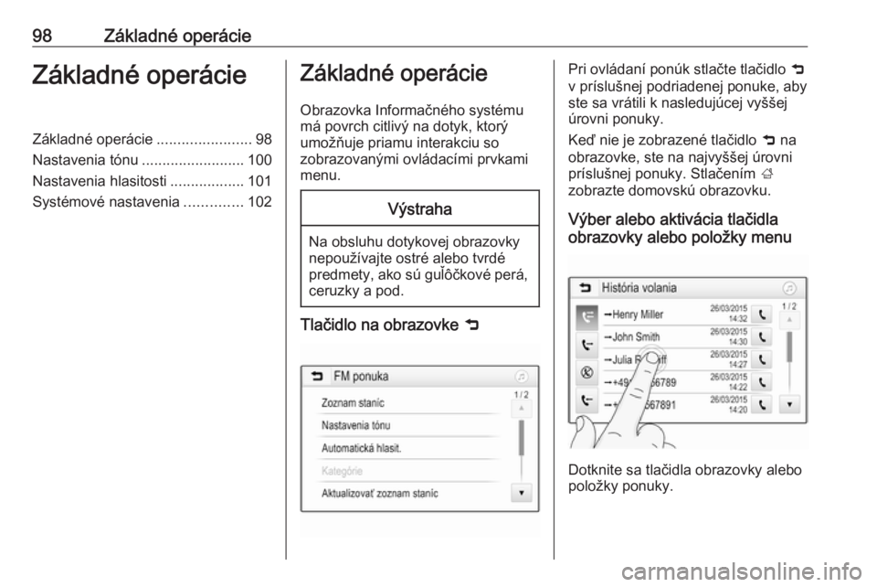 OPEL ASTRA K 2016.5 Návod na obsluhu informačného systému (in Slovak) 98Základné operácieZákladné operácieZákladné operácie.......................98
Nastavenia tónu .........................100
Nastavenia hlasitosti ..................101
Systémové nastavenia OPEL ASTRA K 2016.5 Návod na obsluhu informačného systému (in Slovak) 98Základné operácieZákladné operácieZákladné operácie.......................98
Nastavenia tónu .........................100
Nastavenia hlasitosti ..................101
Systémové nastavenia