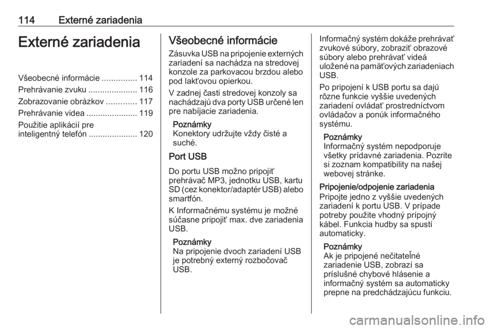 OPEL ASTRA K 2017  Návod na obsluhu informačného systému (in Slovak) 114Externé zariadeniaExterné zariadeniaVšeobecné informácie...............114
Prehrávanie zvuku .....................116
Zobrazovanie obrázkov .............117
Prehrávanie videa ..............