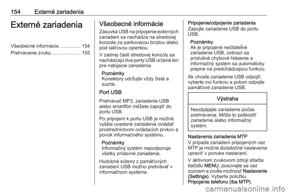 OPEL ASTRA K 2017 Návod na obsluhu informačného systému (in Slovak) 154Externé zariadeniaExterné zariadeniaVšeobecné informácie...............154
Prehrávanie zvuku .....................155Všeobecné informácie
Zásuvka USB na pripojenie externých
zariadení s OPEL ASTRA K 2017 Návod na obsluhu informačného systému (in Slovak) 154Externé zariadeniaExterné zariadeniaVšeobecné informácie...............154
Prehrávanie zvuku .....................155Všeobecné informácie
Zásuvka USB na pripojenie externých
zariadení s