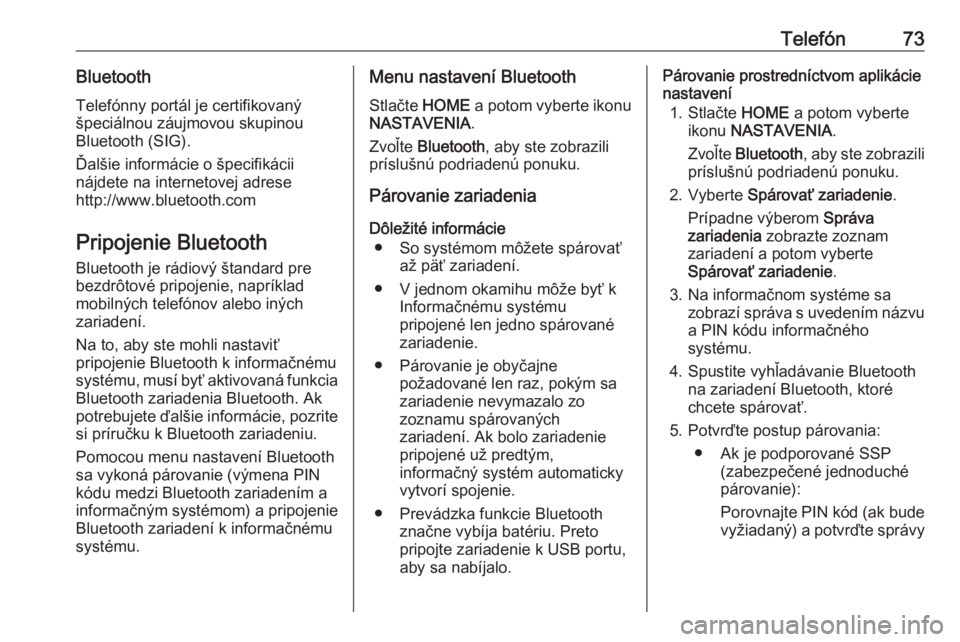 OPEL ASTRA K 2017  Návod na obsluhu informačného systému (in Slovak) Telefón73BluetoothTelefónny portál je certifikovaný
špeciálnou záujmovou skupinou
Bluetooth (SIG).
Ďalšie informácie o špecifikácii
nájdete na internetovej adrese
http://www.bluetooth.com