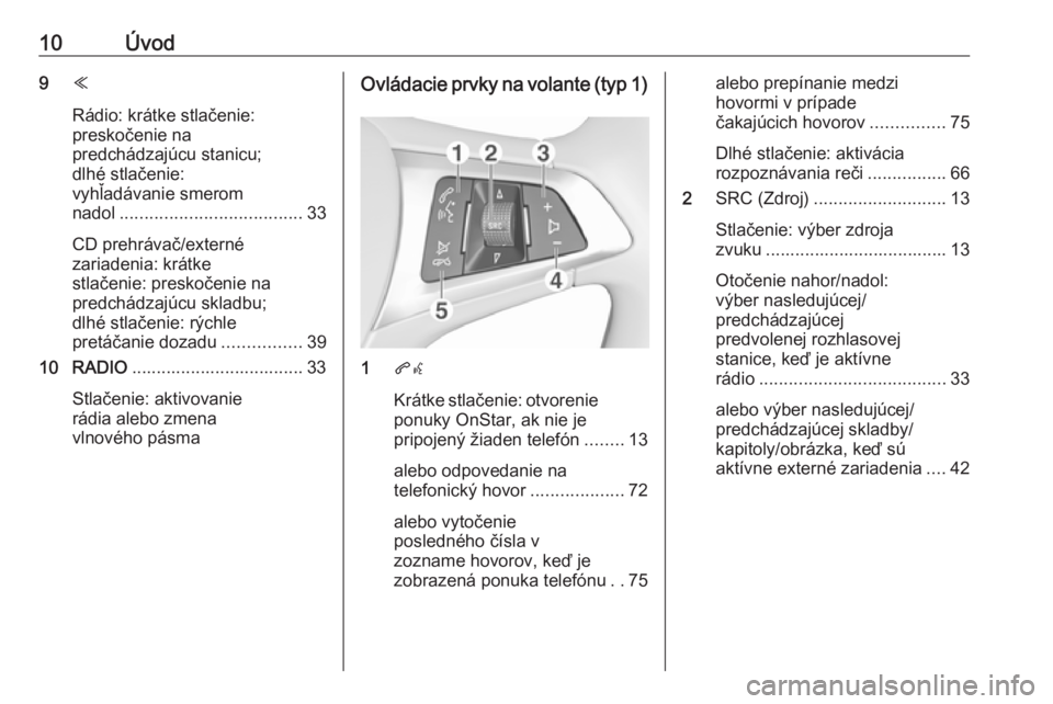 OPEL ASTRA K 2017  Návod na obsluhu informačného systému (in Slovak) 10Úvod9Y
Rádio: krátke stlačenie:
preskočenie na
predchádzajúcu stanicu;
dlhé stlačenie:
vyhľadávanie smerom
nadol ..................................... 33
CD prehrávač/externé
zariadeni