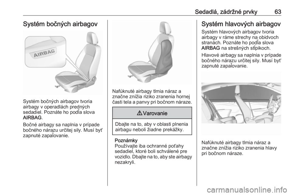 OPEL ASTRA K 2017  Používateľská príručka (in Slovak) Sedadlá, zádržné prvky63Systém bočných airbagov
Systém bočných airbagov tvoria
airbagy v operadlách predných
sedadiel. Poznáte ho podľa slova
AIRBAG .
Bočné airbagy sa naplnia v prípa