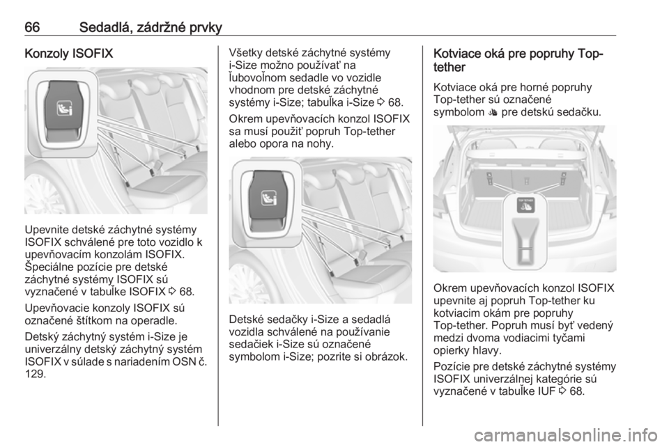 OPEL ASTRA K 2017  Používateľská príručka (in Slovak) 66Sedadlá, zádržné prvkyKonzoly ISOFIX
Upevnite detské záchytné systémy
ISOFIX schválené pre toto vozidlo k
upevňovacím konzolám ISOFIX.
Špeciálne pozície pre detské
záchytné systé