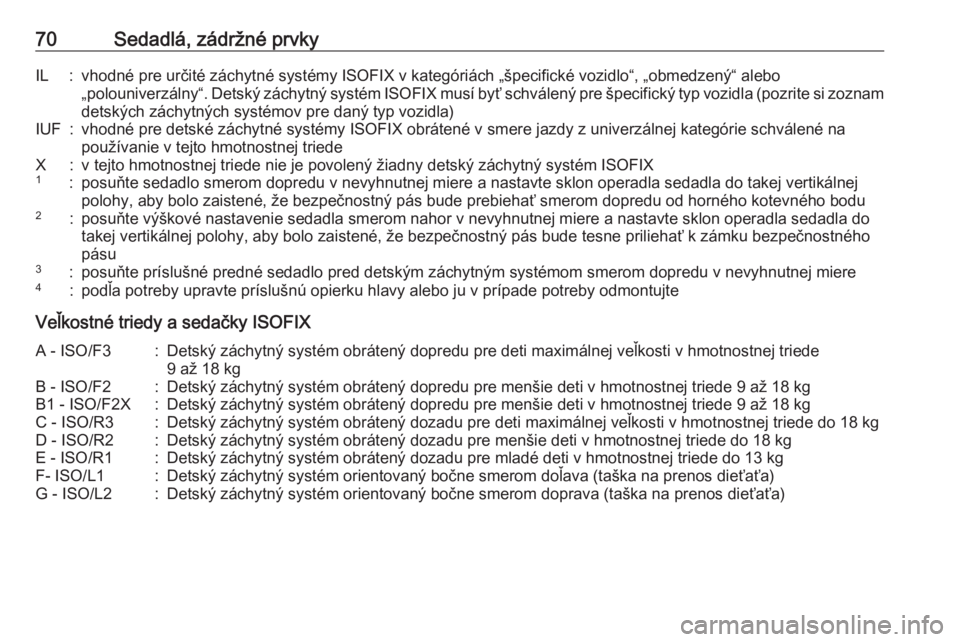OPEL ASTRA K 2017  Používateľská príručka (in Slovak) 70Sedadlá, zádržné prvkyIL:vhodné pre určité záchytné systémy ISOFIX v kategóriách „špecifické vozidlo“, „obmedzený“ alebo„polouniverzálny“. Detský záchytný systém ISOF