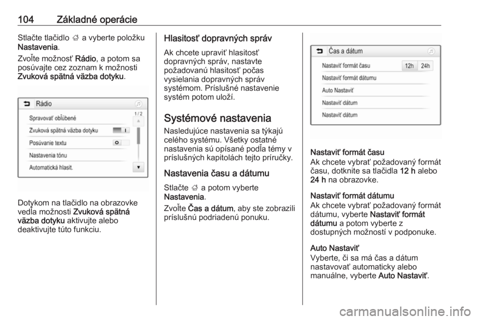 OPEL ASTRA K 2017.5  Návod na obsluhu informačného systému (in Slovak) 104Základné operácieStlačte tlačidlo ; a vyberte položku
Nastavenia .
Zvoľte možnosť  Rádio, a potom sa
posúvajte cez zoznam k možnosti
Zvuková spätná väzba dotyku .
Dotykom na tlačid