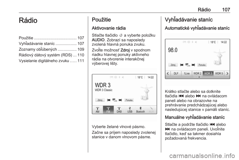 OPEL ASTRA K 2017.5  Návod na obsluhu informačného systému (in Slovak) Rádio107RádioPoužitie...................................... 107
Vyhľadávanie staníc ..................107
Zoznamy obľúbených ................109
Rádiový dátový systém (RDS) ...110
Vysiel