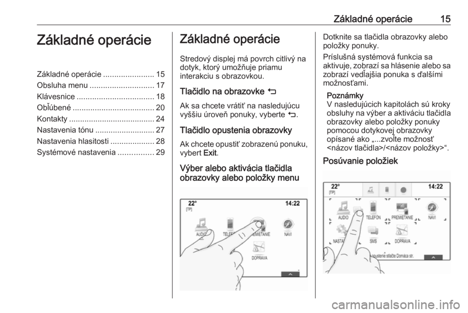 OPEL ASTRA K 2017.5  Návod na obsluhu informačného systému (in Slovak) Základné operácie15Základné operácieZákladné operácie.......................15
Obsluha menu ............................. 17
Klávesnice ................................... 18
Obľúbené ...