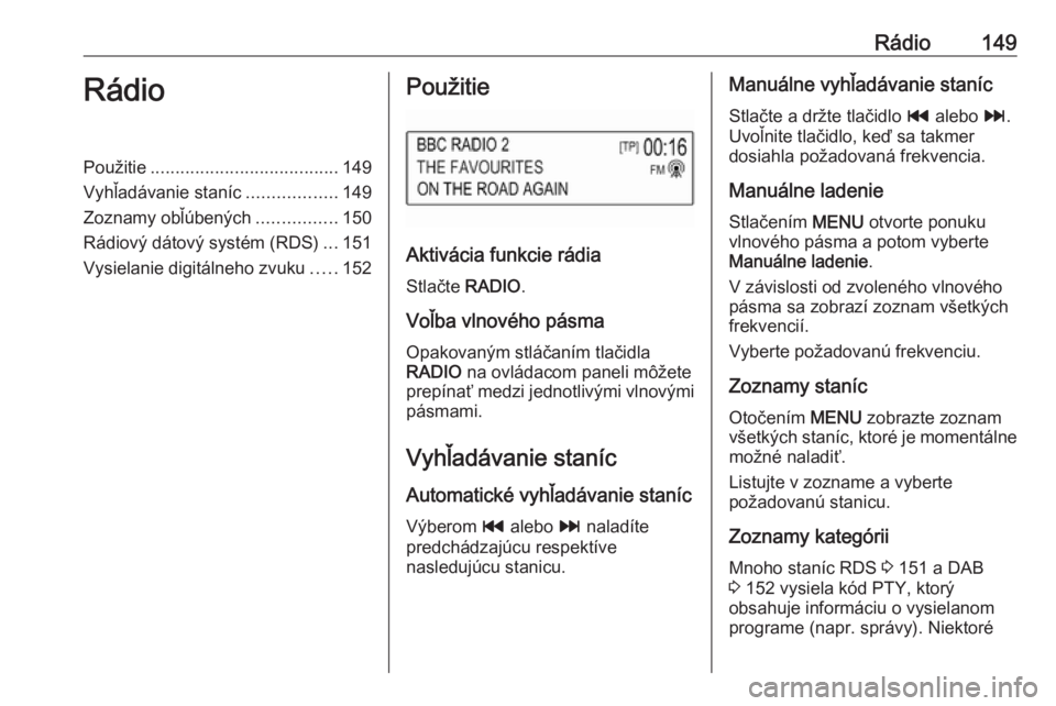OPEL ASTRA K 2017.5  Návod na obsluhu informačného systému (in Slovak) Rádio149RádioPoužitie...................................... 149
Vyhľadávanie staníc ..................149
Zoznamy obľúbených ................150
Rádiový dátový systém (RDS) ...151
Vysiel