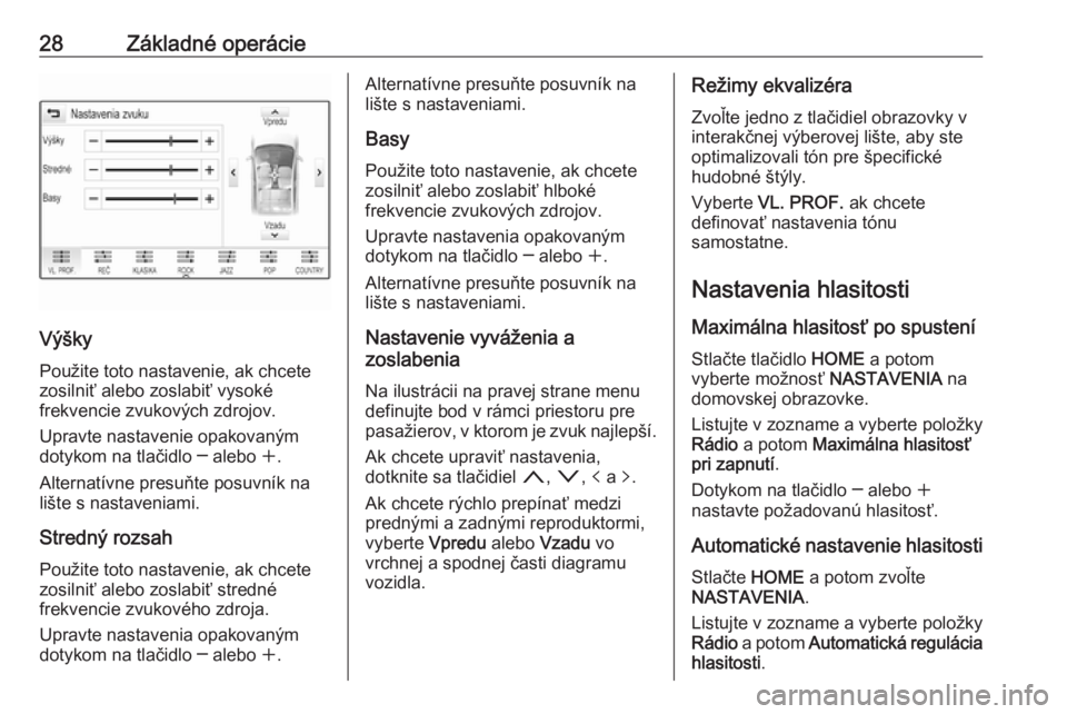 OPEL ASTRA K 2017.5  Návod na obsluhu informačného systému (in Slovak) 28Základné operácie
VýškyPoužite toto nastavenie, ak chcete
zosilniť alebo zoslabiť vysoké
frekvencie zvukových zdrojov.
Upravte nastavenie opakovaným
dotykom na tlačidlo ─ alebo  w.
Alt